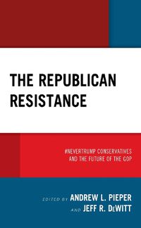 Cover image for The Republican Resistance: #NeverTrump Conservatives and the Future of the GOP