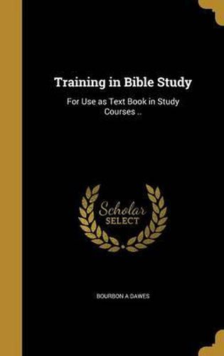 Cover image for Training in Bible Study: For Use as Text Book in Study Courses ..