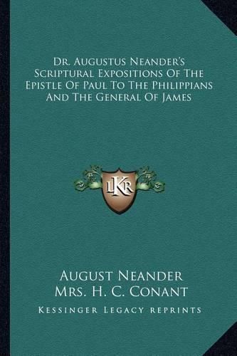 Dr. Augustus Neander's Scriptural Expositions of the Epistle of Paul to the Philippians and the General of James