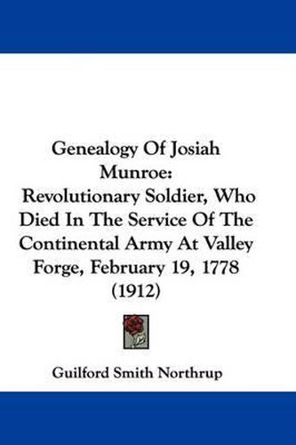 Cover image for Genealogy of Josiah Munroe: Revolutionary Soldier, Who Died in the Service of the Continental Army at Valley Forge, February 19, 1778 (1912)