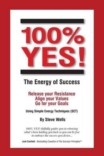 Cover image for 100% YES! The Energy of Success: Release Your Resistance Align Your Values Go for Your Goals Using Simple Energy Techniques (SET)