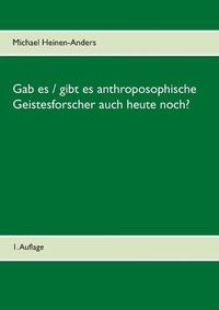 Cover image for Gab es / gibt es anthroposophische Geistesforscher auch heute noch?: 1. Auflage