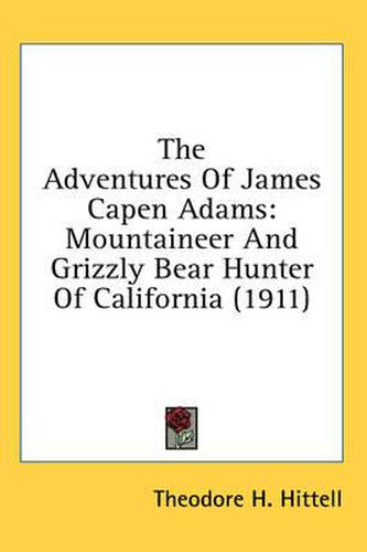 Cover image for The Adventures of James Capen Adams: Mountaineer and Grizzly Bear Hunter of California (1911)