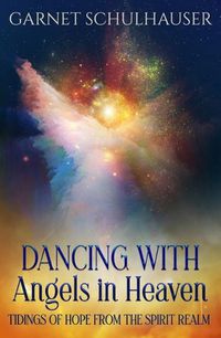 Cover image for Dancing with Angels in Heaven: Tidings of Hope from the Spirit Realm