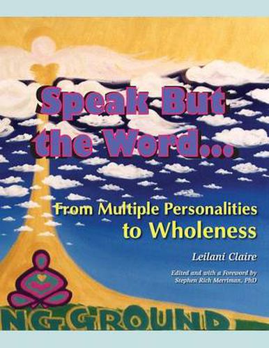 Cover image for Speak But the Word: From Multiple Personalities to Wholeness