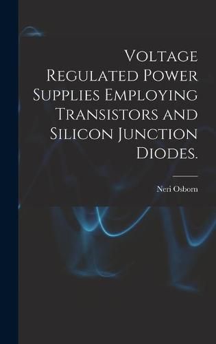 Cover image for Voltage Regulated Power Supplies Employing Transistors and Silicon Junction Diodes.