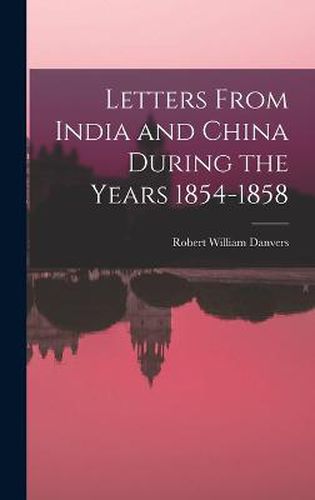 Cover image for Letters From India and China During the Years 1854-1858