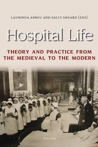 Cover image for Hospital Life: Theory and Practice from the Medieval to the Modern