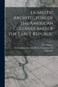 Cover image for Domestic Architecture of the American Colonies and of the Early Republic