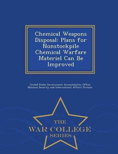 Cover image for Chemical Weapons Disposal: Plans for Nonstockpile Chemical Warfare Materiel Can Be Improved - War College Series