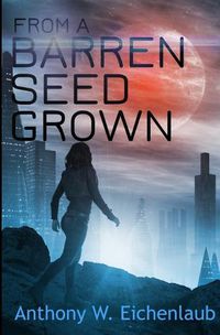 Cover image for From a Barren Seed Grown: Colony of Edge Novella Book 4