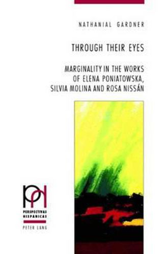 Cover image for Through Their Eyes: Marginality in the Works of Elena Poniatowska, Silvia Molina and Rosa Nissan