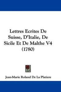 Cover image for Lettres Ecrites De Suisse, D'Italie, De Sicile Et De Malthe V4 (1780)