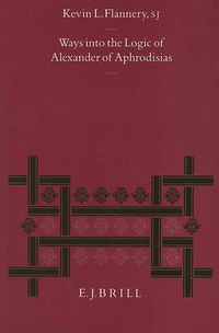 Cover image for Ways into the Logic of Alexander of Aphrodisias