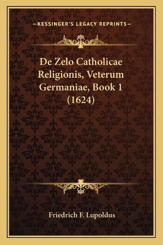 Cover image for de Zelo Catholicae Religionis, Veterum Germaniae, Book 1 (1624)