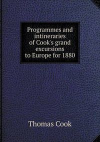 Cover image for Programmes and intineraries of Cook's grand excursions to Europe for 1880