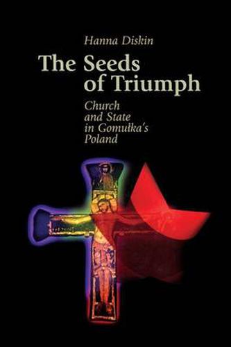 Cover image for The Seeds of Triumph: Church and State in Gomulka's Poland