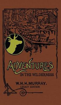 Cover image for Adventures In The Wilderness (Legacy Edition): The Classic First Book On American Camp Life And Recreational Travel In The Adirondacks