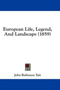 Cover image for European Life, Legend, and Landscape (1859)