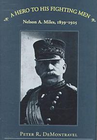 Cover image for A Hero to His Fighting Men: Nelson A.Miles, 1839-1925