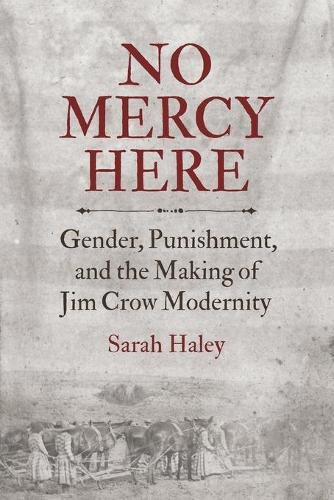 Cover image for No Mercy Here: Gender, Punishment, and the Making of Jim Crow Modernity