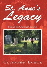 Cover image for St. Anne's Legacy: Behind the Graves at Shattawa