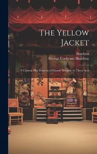 Cover image for The Yellow Jacket; a Chinese Play Done in a Chinese Manner, in Three Acts