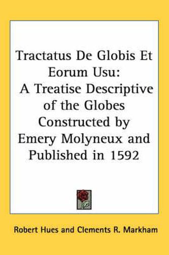 Cover image for Tractatus de Globis Et Eorum Usu: A Treatise Descriptive of the Globes Constructed by Emery Molyneux and Published in 1592