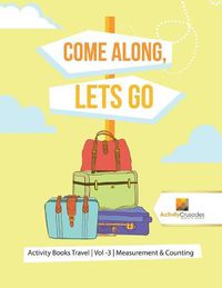 Cover image for Come Along, Lets Go: Activity Books Travel Vol -3 Measurement & Counting