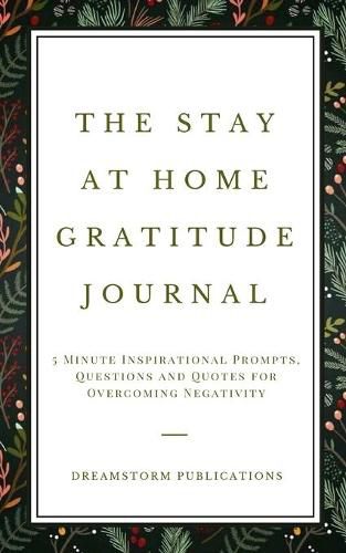 Cover image for The Stay at Home Gratitude Journal: 5 Minute Inspirational Prompts, Questions and Quotes for Overcoming Negativity