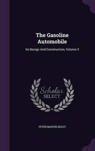 The Gasoline Automobile: Its Design and Construction, Volume 3