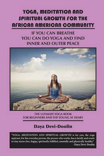 Cover image for Yoga, Meditation and Spiritual Growth for the African American Community: If You Can Breathe You Can Do Yoga and Find Inner and Outer Peace - The Ulti