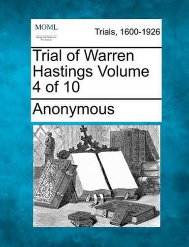 Trial of Warren Hastings Volume 4 of 10