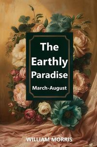 Cover image for The Earthly Paradise, March-August