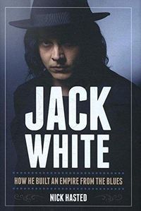 Cover image for Jack White: How He Built an Empire from the Blues