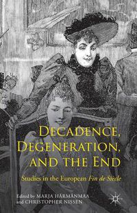 Cover image for Decadence, Degeneration, and the End: Studies in the European Fin de Siecle