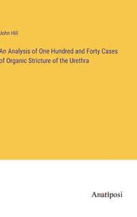 Cover image for An Analysis of One Hundred and Forty Cases of Organic Stricture of the Urethra