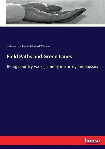 Field Paths and Green Lanes: Being country walks, chiefly in Surrey and Sussex