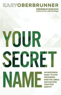 Cover image for Your Secret Name: An Uncommon Quest to Stop Pretending, Shed the Labels, and Discover Your True Identity