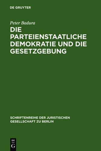 Cover image for Die Parteienstaatliche Demokratie Und Die Gesetzgebung: Vortrag Gehalten VOR Der Juristischen Gesellschaft Zu Berlin Am 30. April 1986