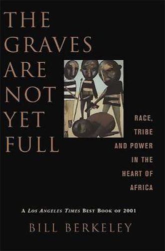 Cover image for The Graves are Not Yet Full: Race, Tribe and Power in the Heart of Africa
