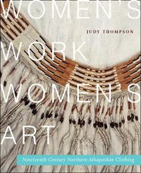 Cover image for Women's Work, Women's Art: Nineteenth-Century Northern Athapaskan Clothing