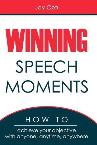 Cover image for Winning Speech Moments: How to Achieve Your Objective with Anyone, Anytime, Anywhere