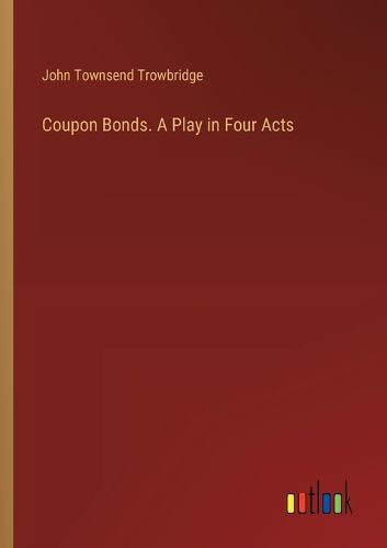 Coupon Bonds. A Play in Four Acts