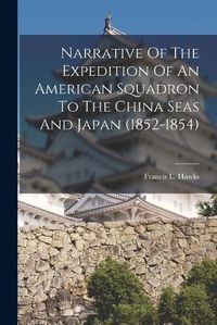 Cover image for Narrative Of The Expedition Of An American Squadron To The China Seas And Japan (1852-1854)