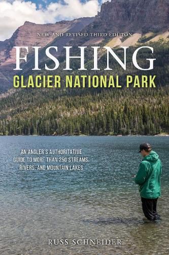 Cover image for Fishing Glacier National Park: An Angler's Authoritative Guide to More than 250 Streams, Rivers, and Mountain Lakes