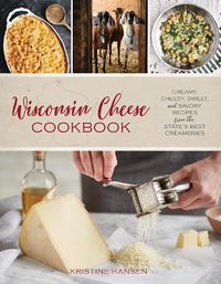 Cover image for Wisconsin Cheese Cookbook: Creamy, Cheesy, Sweet, and Savory Recipes from the State's Best Creameries