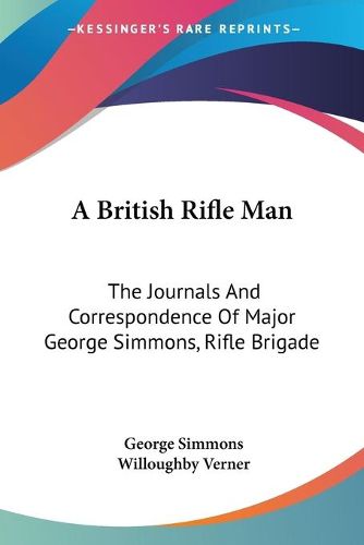 Cover image for A British Rifle Man: The Journals and Correspondence of Major George Simmons, Rifle Brigade