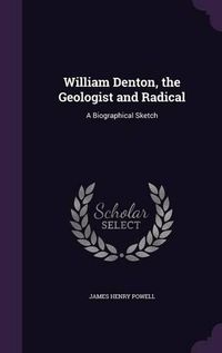 Cover image for William Denton, the Geologist and Radical: A Biographical Sketch