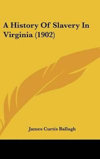 Cover image for A History of Slavery in Virginia (1902)